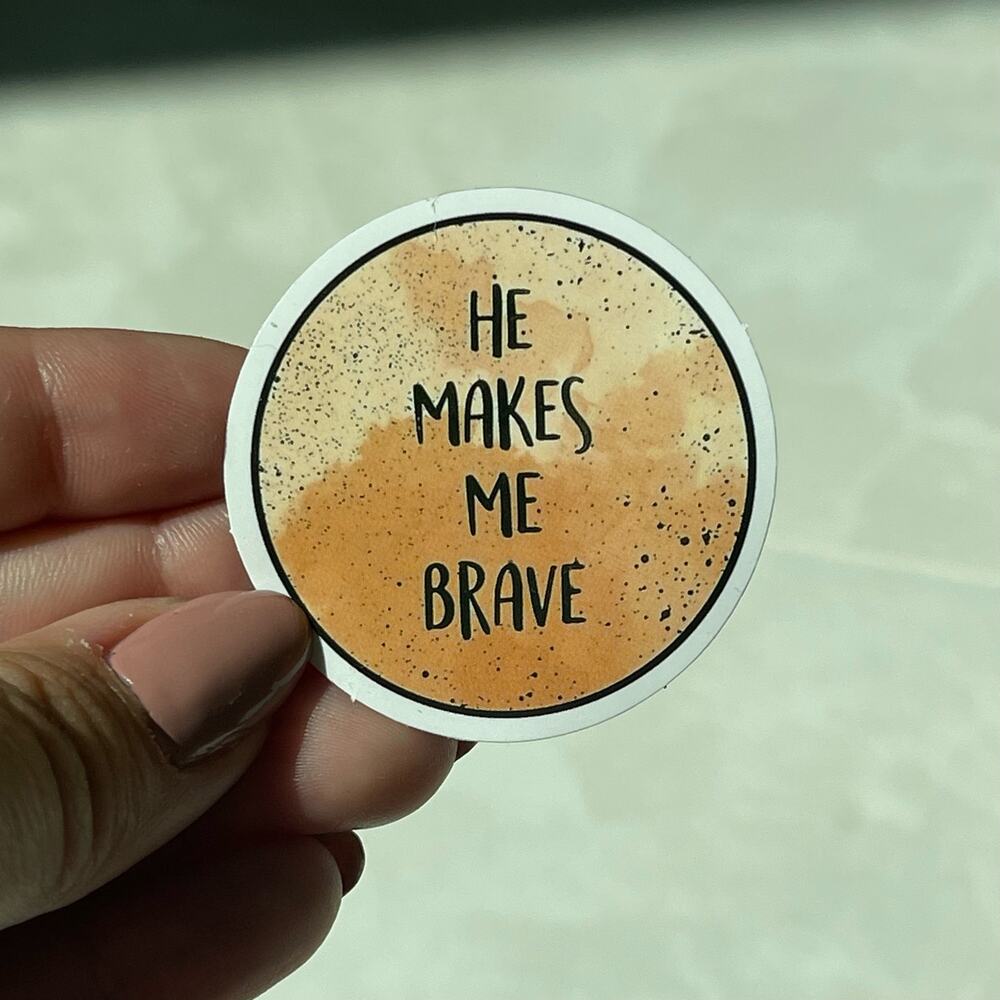 5/$10 Waterproof Vinyl Sticker He Makes Me Brave